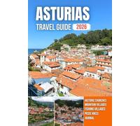 ASTURIAS TRAVEL GUIDE 2026: Harbor Views, Colorful Villages, Majestic Coastlines, Mountain Trails, and Rich Cultural Heritage