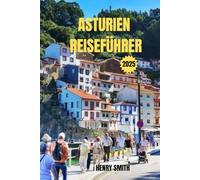 ASTURIEN-REISEFÜHRER 2025: DIE SEELE NORDEN SPANIENS
