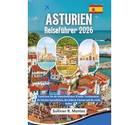 Asturien Reiseführer 2026: Entdecken Sie die landschaftlichen Wunder Nordspaniens, die lokalen Spezialitäten, den Küsten-Charme und die reiche Kultur