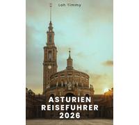 ASTURIEN REISEFÜHRER 2026: Von Atlantikstränden bis zu dramatischen Gipfeln: Planung Ihrer Reise, Ihres Alltags und bedeutungsvoller Erlebnisse für jeden Reisetyp.