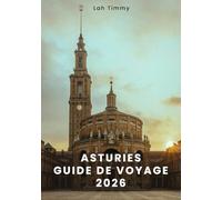 ASTURIES GUIDE DE VOYAGE 2026: Des plages de l'Atlantique aux sommets spectaculaires : planifiez votre voyage, votre quotidien et des expériences enrichissantes pour chaque type de voyageur.