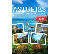 ASTURIES GUIDE DE VOYAGE 2026: Picos de Europa, Plages Cachées, Villes Historiques, Routes Panoramiques, Gastronomie Locale et Itinéraires de Voyage