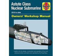 Astute Class Nuclear Submarine Owners' Workshop Manual: 2010 to date - Insights into the design, construction and operation of the most advanced attack submarine ever operated by the Royal Navy