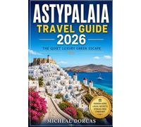 Astypalaia Travel Guide 2026: The Quiet Luxury Greek Escape: Things to Do, Hidden Gems, Where to Stay & a Stress-Free 3-5 Day Summer Itinerary