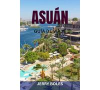 ASUÁN GUÍA DE VIAJE: Explora maravillas antiguas, una cultura vibrante y experiencias inolvidables a lo largo del Nilo