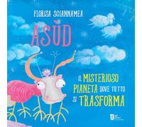 Asùd. Il misterioso pianeta dove tutto si trasforma (Un mondo di fiabe)