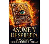 Asume y Despierta: Reprograma tu subconsciente para crear disciplina, abundancia y propósito en 28 días: Método nocturno para cambiar creencias, ... y transformar tu identidad desde dentro
