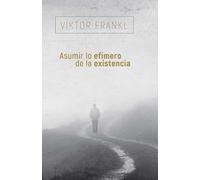 Asumir lo efímero de la existencia (SIN COLECCION)