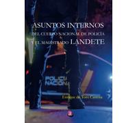 ASUNTOS INTERNOS DEL CUERPO NACIONAL DE POLICÍA Y EL MAGISTRADO LANDETE (SIN COLECCION)