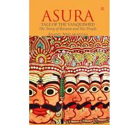 ASURA Tale of the Vanquished: The Story of Ravana and His People (The Vanquished Series)