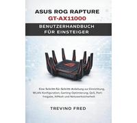 ASUS ROG RAPTURE GT-AX11000 BENUTZERHANDBUCH FÜR EINSTEIGER: EINE SCHRITT-FÜR-SCHRITT-ANLEITUNG ZUR EINRICHTUNG, WLAN-KONFIGURATION, ... PORT FREIGABE, AIMESH UND NETZWERKSICHERHEIT