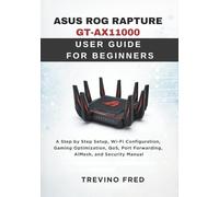 ASUS ROG RAPTURE GT-AX11000 USER GUIDE FOR BEGINNERS: A SEP BY STEP SETUP, WI-FI CONFIGURATION, GAMING OPTIMIZATION, QOS, PORT FORWARDING, AIMESH, AND SECURITY MANUAL