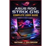 ASUS ROG Strix G16 Complete User Guide: Setup, Optimization, Gaming Performance, Armoury Crate Tips, Troubleshooting, and Upgrade Instructions for ... J. Colebrook’s Smart Product Guide Series)