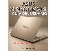 ASUS ZENBOOK A14 GUÍA DEL USUARIO: El manual completo paso a paso para configurar, dominar y optimizar cada aspecto de la experiencia Zenbook A14