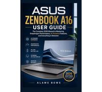 Asus Zenbook A16 User Guide: The Complete 2026 Manual to Mastering Snapdragon Performance, AI-Powered Features, and Everything In Between (Laptops & Computing Guides)