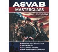 ASVAB MASTERCLASS: The Complete Guide to Acing the ASVAB & AFQT - Proven Strategies, Expert Explanations, 7 Full Practice Tests, and 2,500+ Realistic Questions to Secure Your Dream Military Career