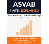 ASVAB Math, Explained: Arithmetic Reasoning & Mathematics Knowledge Workbook | 5 Full-Length Practice Tests, 750+ Problems with Step-by-Step Worked Solutions for the AFQT (ASVAB, Explained)