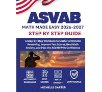 ASVAB Math Made Easy 2026: A Step-by-Step Workbook to Master Arithmetic Reasoning, Improve Test Scores, Beat Math Anxiety, and Pass the ASVAB With Confidence