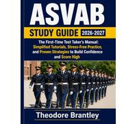 ASVAB Study Guide 2026-2027: The First-Time Test Taker's Manual: Simplified Tutorials, Stress-Free Practice, and Proven Strategies to Build Confidence and Score High