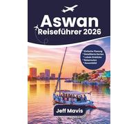 Aswan Reiseführer: Entdecken Sie Ägypten mit Nilkreuzfahrten, Tempeln, nubischer Kultur, Essen und Reiserouten