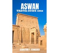 ASWAN TRAVEL GUIDE 2026: Discover Timeless Temples, Nubian Culture, Scenic Nile Cruises, Ancient Wonders & Authentic Southern Egypt Experiences