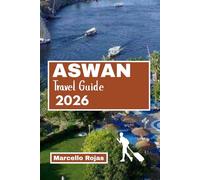 ASWAN TRAVEL GUIDE 2026: Explore Temples, Nile Cruises, Nubian Villages, Philea, Food, Culture And Southern Treasure
