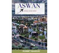ASWAN TRAVEL GUIDE 2026: Your Essential Companion to Nile Adventures, Ancient Wonders, Nubian Culture, and Budget-Friendly Egypt Escapes