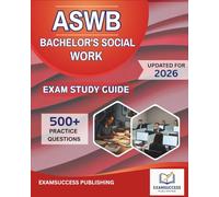 ASWB BACHELOR'S SOCIAL WORK EXAM STUDY GUIDE 2026: Expert Strategies, Practice Questions, and Comprehensive Review for ASWB BSW Exam