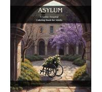 Asylum a Gothic Hospital Coloring Book for Adults: 25 Intricate Gothic Hospital Scenes for Stress Relief & Mindfulness (Adults Coloring Book)