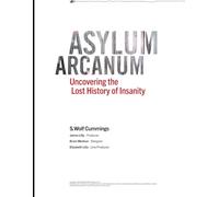 Asylum Arcanum: Uncovering the Lost History of Insanity