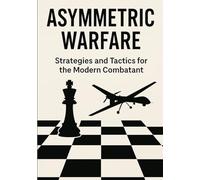 Asymmetric Warfare: Strategies and Tactics for the Modern Combatant