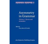 Asymmetry in Grammar: Volume 1: Syntax and semantics: 57 (Linguistik Aktuell/Linguistics Today)