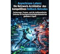 Asynchrone Latenz: Die Netzwerk-Architektur des kompetitiven Rollback-Netcodes: Vorhersage, Frames, und die mathematische Zeitreise im hochgeschwindigkeitsbasierten globalen E-Sport