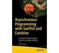 Asynchronous Programming with SwiftUI and Combine: Functional Programming to Build UIs on Apple Platforms