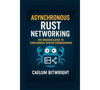 Asynchronous Rust Networking: The Modern Guide to Concurrent Server Programming (The Caelum Protocol)