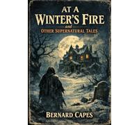 At a Winter's Fire and Other Supernatural Tales: Classic Ghost Stories - Annotated Edition