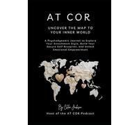 AT COR: The Map to Your Inner World: Understand Your Attachment. Rewire Your Patterns. Build Your Secure Self.