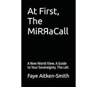 At First, The MiRЯaCall: A New World View. A Guide to Your Sovereignty. The call.