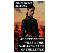 At Gettysburg - What A Girl Saw And Heard Of The Battle (ebook)