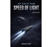 At Half the Speed of Light: A Philosophical Science Fiction Novel of Humanity, Survival, and First Contact