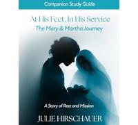 At His Feet, In His Service, The Mary & Martha Journey: Companion Study Guide: A Story of Rest and Mission