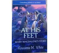 At His Feet: Mary Magdalene's Story by Roseanna M. White