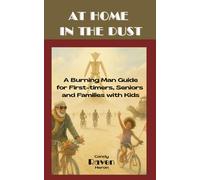 At Home in The Dust: A Burning Man Guide for First-Timers, Seniors and Families with Kids