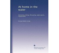 At home in the water: Swimming, diving, life saving, water sports, natatoriums