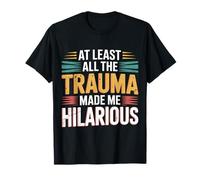At Least All The Trauma Made Me Hilarious - Camiseta