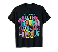 At Least All The Trauma Made Me Hilarious Dark Laughs |- Camiseta