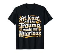 At Least All The Trauma Made Me Hilarious Risas oscuras |- Camiseta