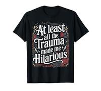 At Least All The Trauma Made Me Hilarious Risas oscuras - Camiseta