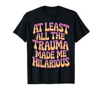 At Least All The Trauma Made Me Hilarious Risas oscuras - Camiseta