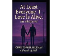 At Least Everyone I love Is Alive: A Decade of Hell